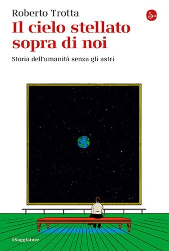 Il cielo stellato sopra di noi. Storia dell'umanit&agrave; senza gli astri