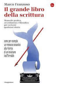 Il grande libro della scrittura. Manuale pratico, avventuroso e filosofico per scrivere qualsiasi storia