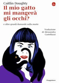 Il mio gatto mi manger&agrave; gli occhi? e altre grandi domande sulla morte