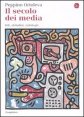 Il secolo dei media - Riti, abitudini, mitologie
