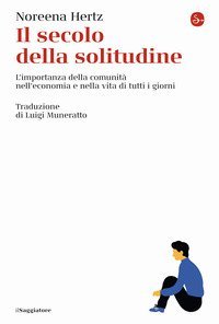 Il secolo della solitudine. L'importanza della comunit&agrave; nell'economia e nella vita di tutti i giorni