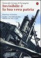 Invisibile &egrave; la tua vera patria - Reportage del declino. Luoghi e vite dell'industria italiana che non c'&egrave; pi&ugrave;