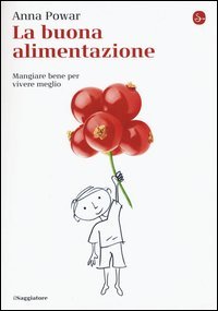 La buona alimentazione. Mangiare bene per vivere meglio