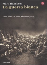 La guerra bianca. Vita e morte sul fronte italiano 1915-1919