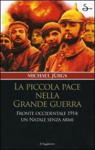 La piccola pace nella grande guerra - Fronte occidentale 1914: un Natale senza armi