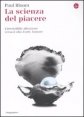 La scienza del piacere - L'irresistibile attrazione verso il cibo, l'arte, l'amore