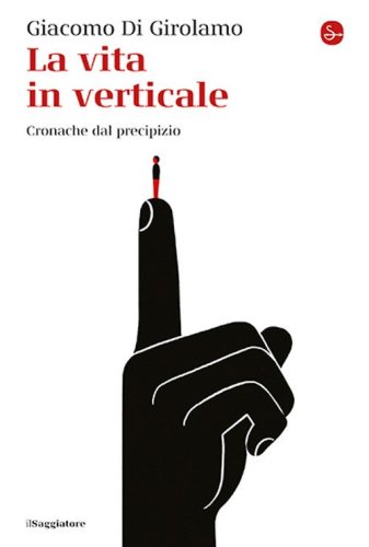 La vita in verticale. Cronache dal precipizio