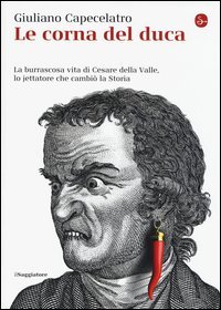Le corna del duca. La burrascosa vita di Cesare della Valle, lo iettatore che cambi&ograve; la storia