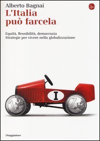 L'Italia pu&ograve; farcela. Equit&agrave;, flessibilit&agrave; e democrazia. Strategie per vivere nella globalizzazione