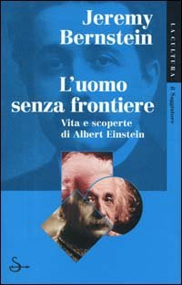 L'uomo senza frontiere. Vita e scoperte di Albert Einstein