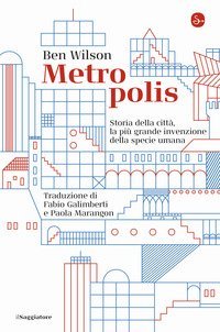 Metropolis. Storia della citt&agrave;, la pi&ugrave; grande invenzione della specie umana