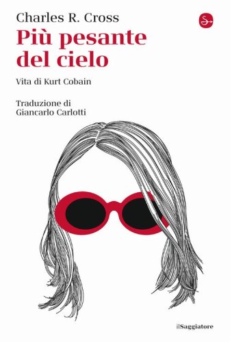 Pi&ugrave; pesante del cielo. Vita di Kurt Cobain