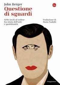 Questione di sguardi. Sette inviti al vedere fra storia dell'arte e quotidianit&agrave;