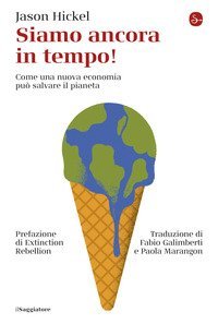Siamo ancora in tempo! Come una nuova economia pu&ograve; salvare il pianeta