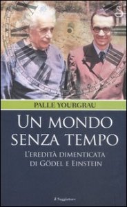 Un mondo senza tempo - L'eredit&agrave; dimenticata di G&ouml;del e Einstein