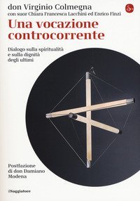Una vocazione controcorrente. Dialogo sulla spiritualit&agrave; e sulla dignit&agrave; degli ultimi