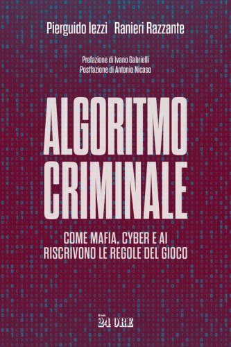 Algoritmo criminale. Come mafia, cyber e AI riscrivono le regole del gioco