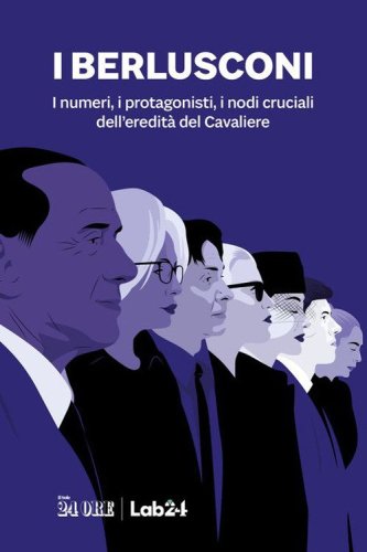 I Berlusconi. I numeri, i protagonisti, i nodi cruciali dell'eredit&agrave; del Cavaliere