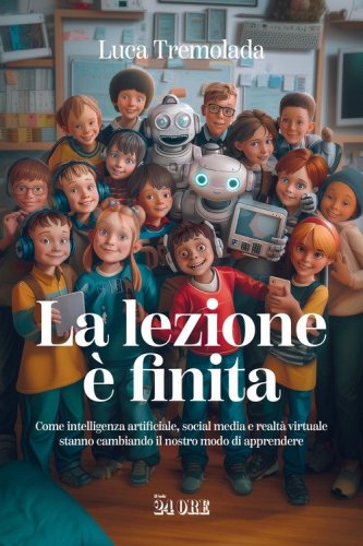 La lezione &egrave; finita. Come intelligenza artificiale, social media e realt&agrave; virtuale stanno cambiando il nostro modo di apprendere