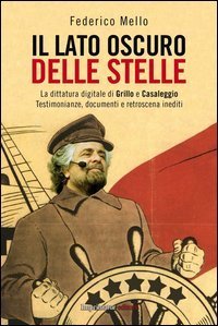 Il lato oscuro delle stelle. La dittatura digitale di Grillo e Casaleggio. Testimonianze, documenti e retroscena inediti