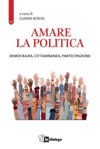Amare la politica. Democrazia, cittadinanza, partecipazione