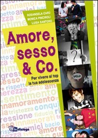 Amore, sesso & Co - Per vivere al top la tua adolescenza