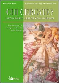 Chi cercate? I segni di Cristo e la fede nel Vangelo di Giovanni - Itinerario per i Gruppi di Ascolto della Parola