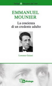 Emmanuel Mounier - La coscienza di un credente adulto