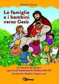 Le famiglie e i bambini verso Ges&ugrave;. Un itinerario per genitori a partire dal Catechismo dei Bambini della CEI Lasciate che i bambini vengano a me