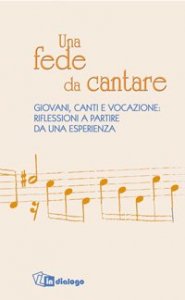 Una fede da cantare - Giovani, canti e vocazione: riflessioni a partire da una esperienza