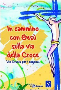 In cammino con Ges&ugrave; sulla via della croce - Via crucis per i ragazzi