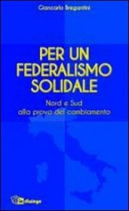 Per un federalismo solidale - Nord e Sud alla prova del cambiamento