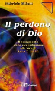 Il perdono di Dio - Il sacramento della riconciliazione alla luce di Luca 7,36-50