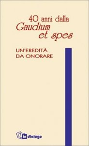 Quaranta anni dalla &laquo;Gaudium et spes&raquo; - Un'eredit&agrave; da onorare