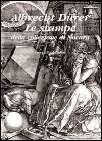 Albrecht D&uuml;rer - Le stampe della collezione di Novara