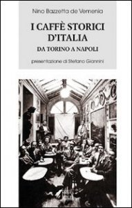 I caff&egrave; storici d'Italia da Torino a Napoli - Figure, ambienti, aneddoti, epigrammi con illustrazioni e ritratti