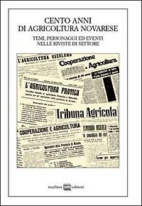 Cento anni di agricoltura novarese - Temi, personaggi ed eventi nelle riviste di settore