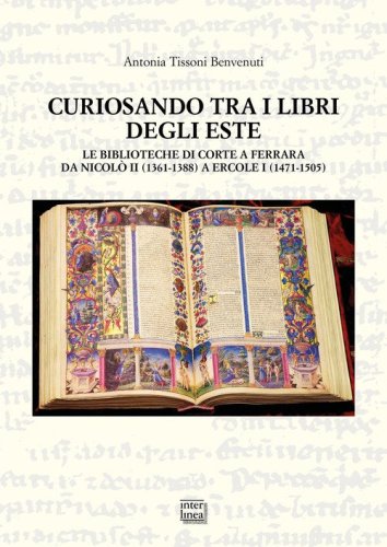 Curiosando tra i libri degli Este. Le biblioteche di corte a Ferrara da Nicolò II (1361-1388) a Ercole I (1471-1505)
