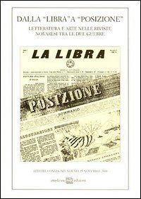 Dalla &laquo;Libra&raquo; a &laquo;Posizione&raquo; - Letteratura e arte nelle riviste novaresi tra le due guerre. Atti del Convegno (Novara, 25 novembre 2000)