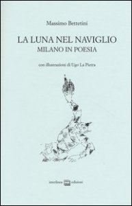 La luna nel Naviglio. Milano in poesia
