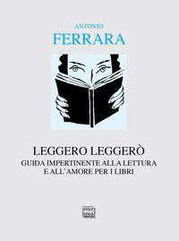 Leggero legger&ograve;. Guida impertinente alla lettura e all'amore per i libri