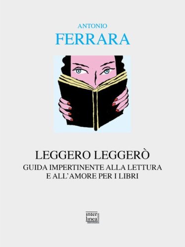Leggero legger&ograve;. Guida impertinente alla lettura e all'amore per i libri
