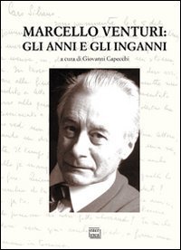 Marcello Venturi - Gli anni e gli inganni. Atti del Convegno di studi (O-Molare, 26-27 giugno 2009)