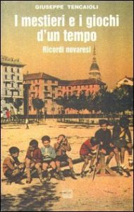 I mestieri e i giochi d'un tempo - Ricordi novaresi