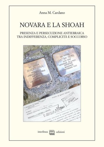 Novara e la Shoah. Presenza e persecuzione antiebraica tra indifferenza, complicit&agrave; e soccorso