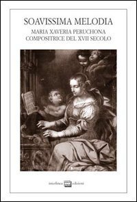 Soavissima melodia - Maria Xaveria Peruchona compositrice del XVII secolo