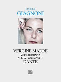 &laquo;Vergine madre&raquo;. Voce di donna nella &laquo;Commedia&raquo; di Dante