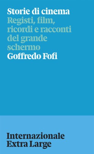 Storie di cinema. Registi, film, ricordi e racconti del grande schermo
