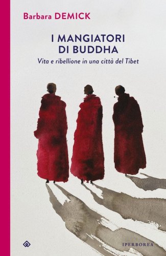 I mangiatori di Buddha. Vita e ribellione in una citt&agrave; del Tibet