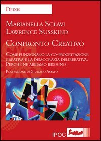 Confronto creativo. Come funzionano la co-progettazione creativa e la democrazia deliberativa. Perch&eacute; ne abbiamo bisogno